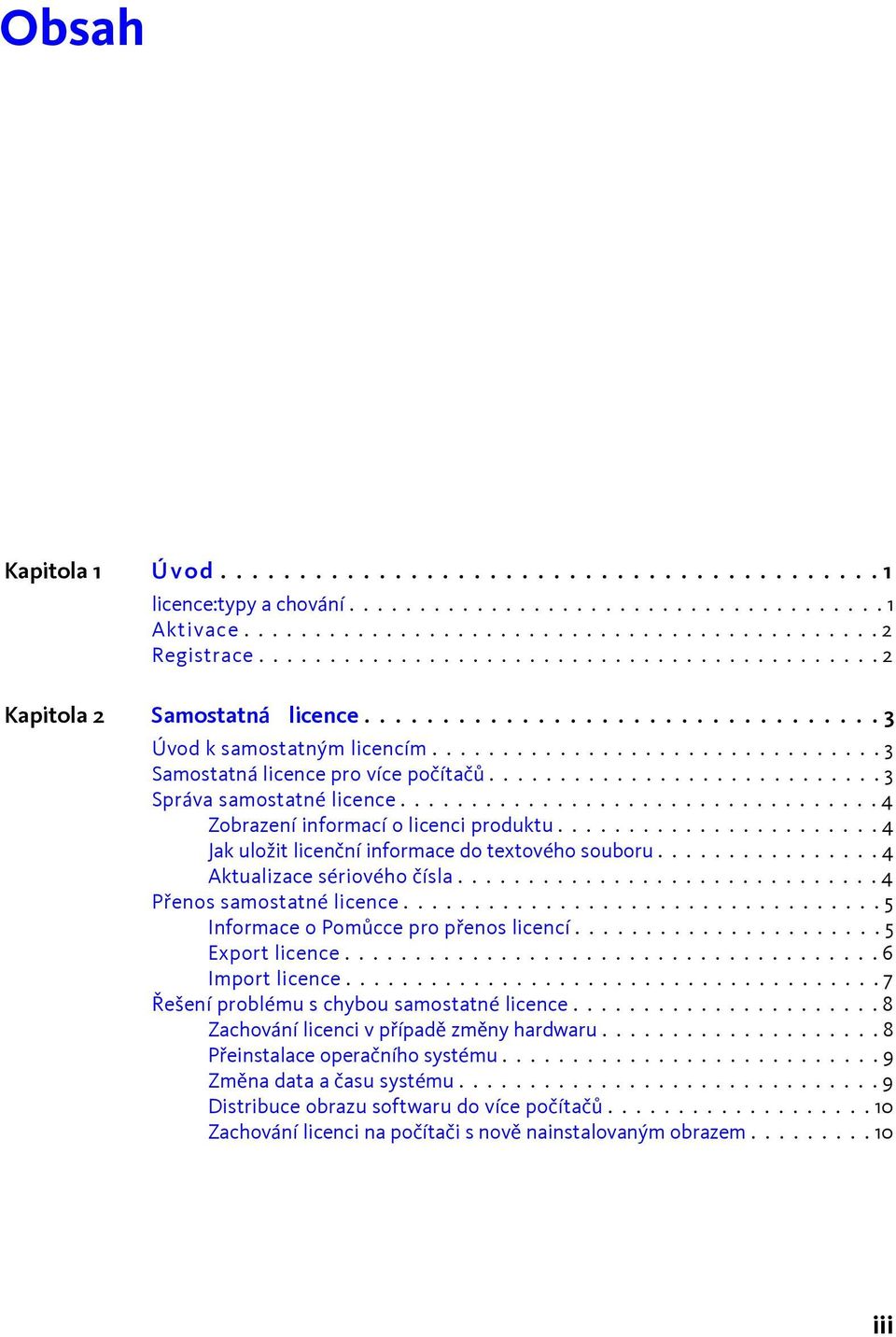 ........................... 3 Správa samostatné licence.................................. 4 Zobrazení informací o licenci produktu....................... 4 Jak uložit licenční informace do textového souboru.