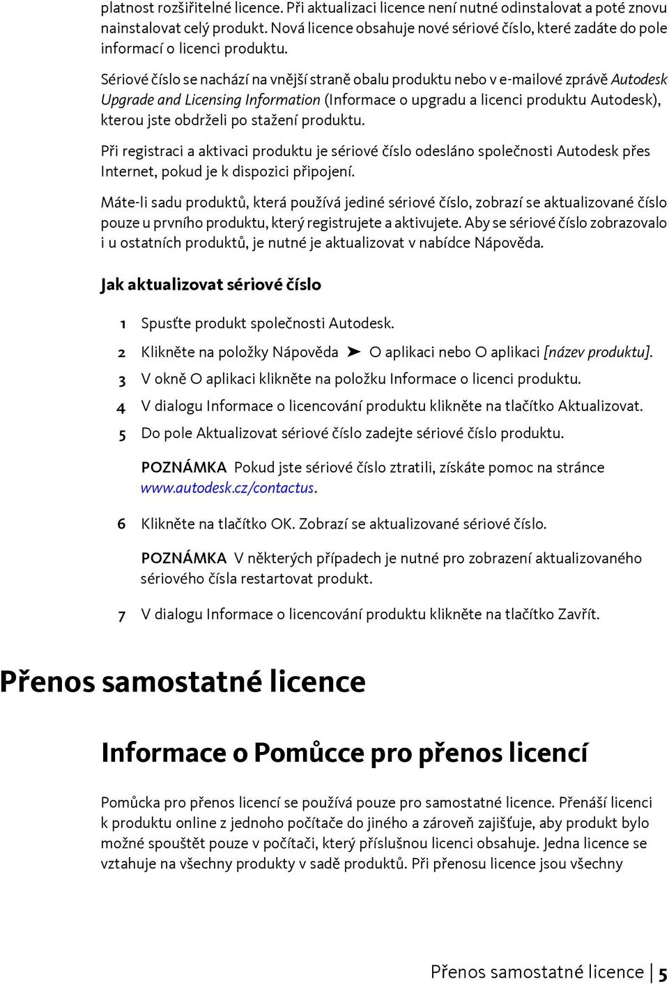 Sériové číslo se nachází na vnější straně obalu produktu nebo v e-mailové zprávě Autodesk Upgrade and Licensing Information (Informace o upgradu a licenci produktu Autodesk), kterou jste obdrželi po