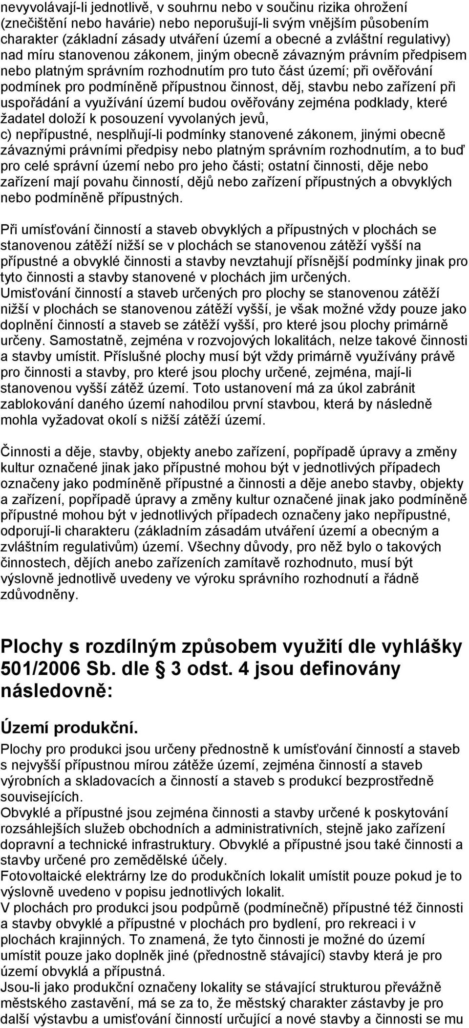 stavbu nebo zařízení při uspořádání a využívání území budou ověřovány zejména podklady, které žadatel doloží k posouzení vyvolaných jevů, c) nepřípustné, nesplňují-li podmínky stanovené zákonem,