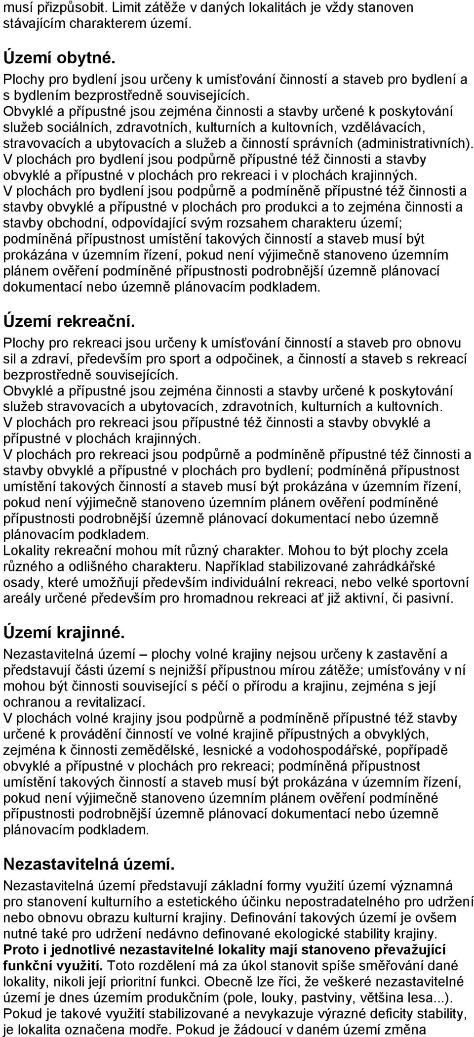 Obvyklé a přípustné jsou zejména činnosti a stavby určené k poskytování služeb sociálních, zdravotních, kulturních a kultovních, vzdělávacích, stravovacích a ubytovacích a služeb a činností správních