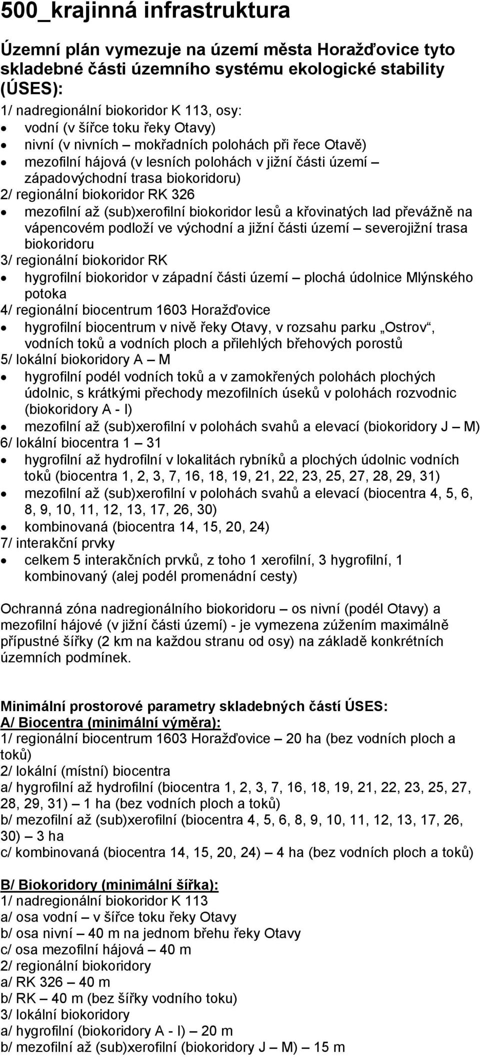 mezofilní až (sub)xerofilní biokoridor lesů a křovinatých lad převážně na vápencovém podloží ve východní a jižní části území severojižní trasa biokoridoru 3/ regionální biokoridor RK hygrofilní