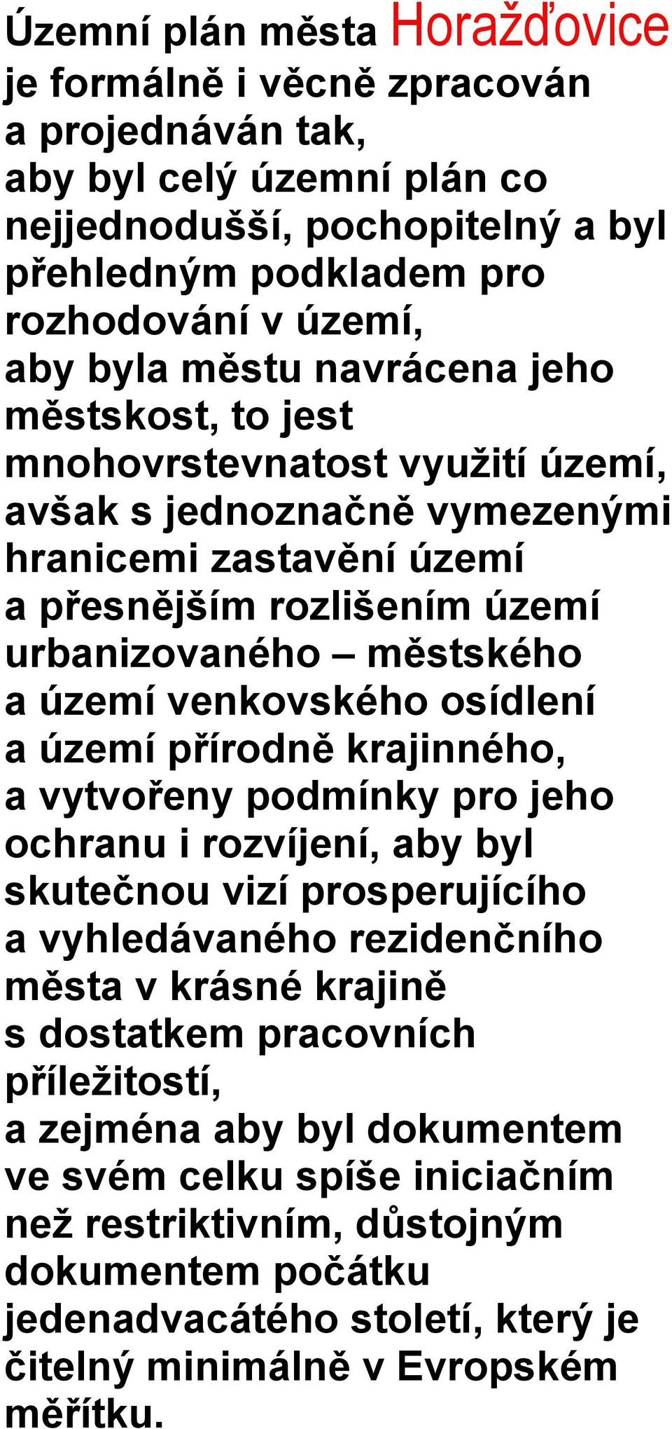 venkovského osídlení a území přírodně krajinného, a vytvořeny podmínky pro jeho ochranu i rozvíjení, aby byl skutečnou vizí prosperujícího a vyhledávaného rezidenčního města v krásné krajině s