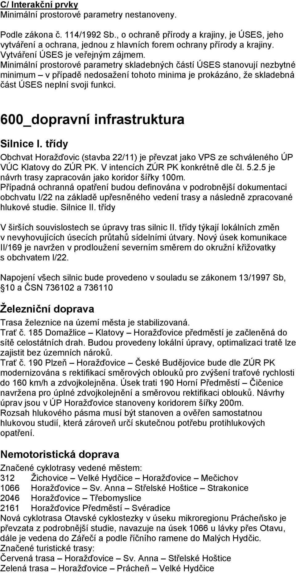 Minimální prostorové parametry skladebných částí ÚSES stanovují nezbytné minimum v případě nedosažení tohoto minima je prokázáno, že skladebná část ÚSES neplní svoji funkci.