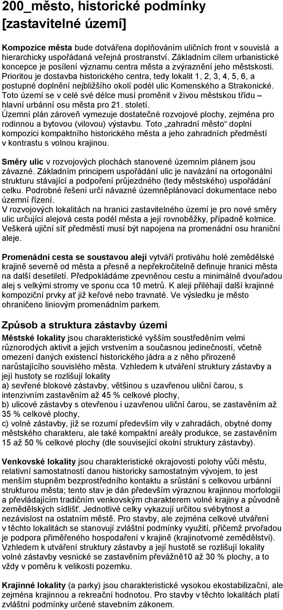 Prioritou je dostavba historického centra, tedy lokalit 1, 2, 3, 4, 5, 6, a postupné doplnění nejbližšího okolí podél ulic Komenského a Strakonické.