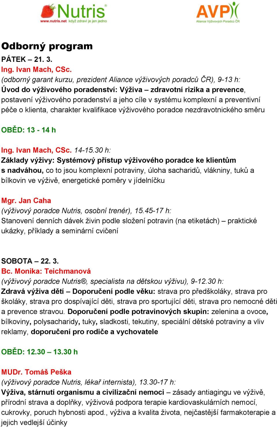 komplexní a preventivní péče o klienta, charakter kvalifikace výživového poradce nezdravotnického směru OBĚD: 13-14 h Ing. Ivan Mach, CSc. 14-15.