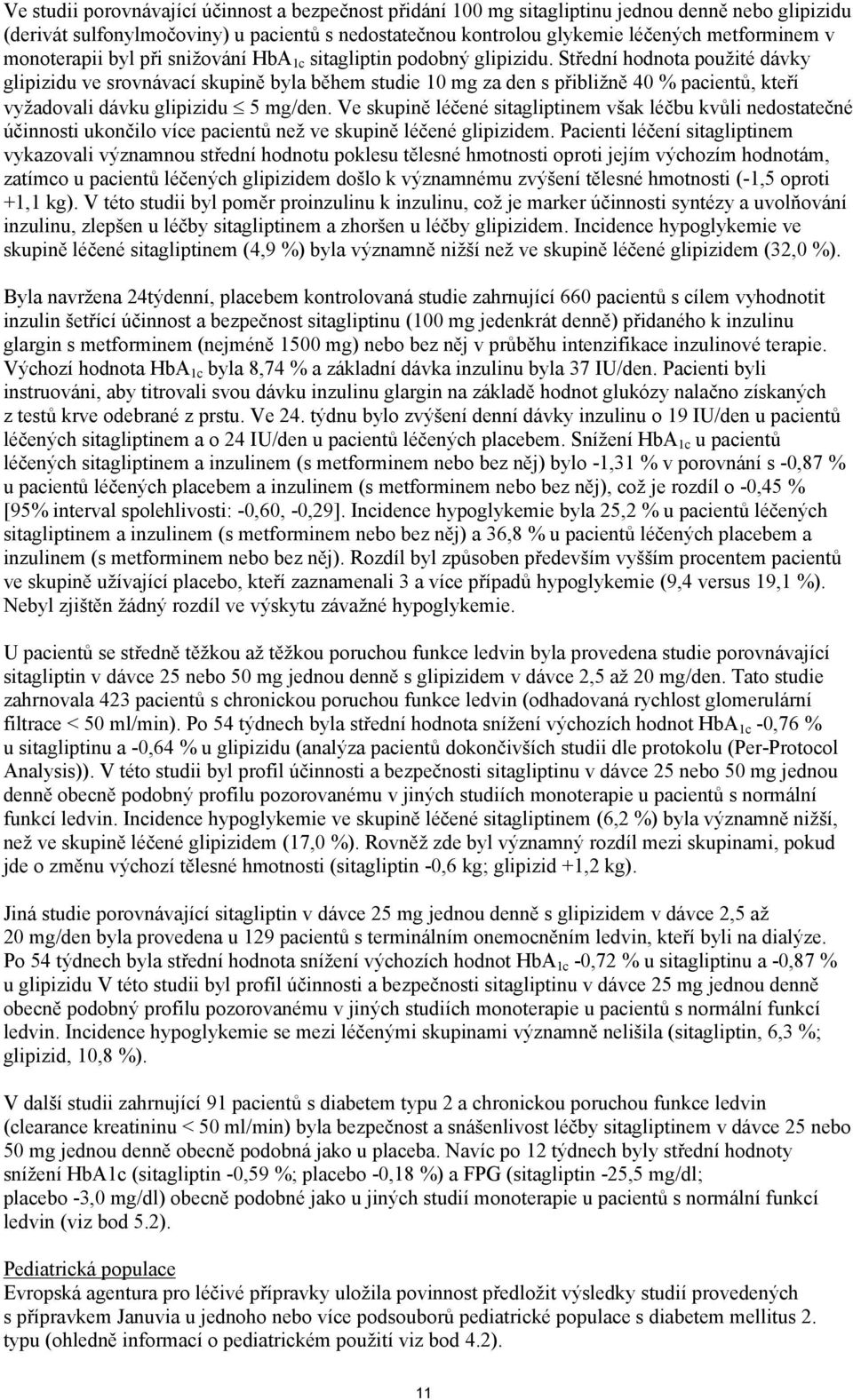 Střední hodnota použité dávky glipizidu ve srovnávací skupině byla během studie 10 mg za den s přibližně 40 % pacientů, kteří vyžadovali dávku glipizidu 5 mg/den.