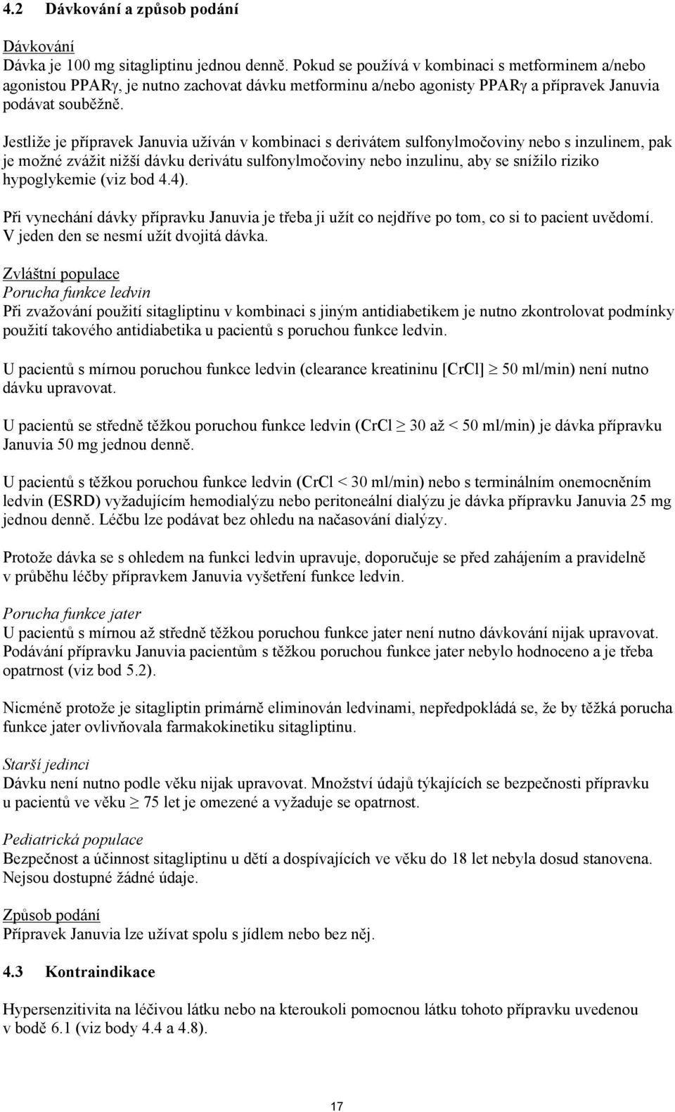 Jestliže je přípravek Januvia užíván v kombinaci s derivátem sulfonylmočoviny nebo s inzulinem, pak je možné zvážit nižší dávku derivátu sulfonylmočoviny nebo inzulinu, aby se snížilo riziko