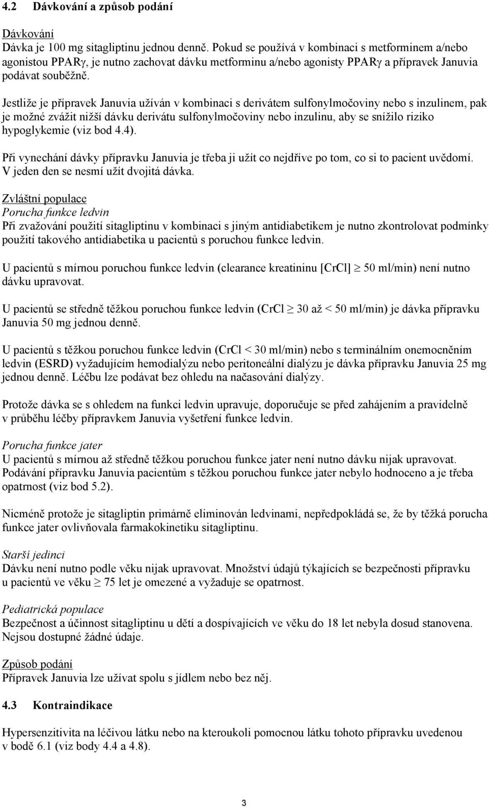 Jestliže je přípravek Januvia užíván v kombinaci s derivátem sulfonylmočoviny nebo s inzulinem, pak je možné zvážit nižší dávku derivátu sulfonylmočoviny nebo inzulinu, aby se snížilo riziko