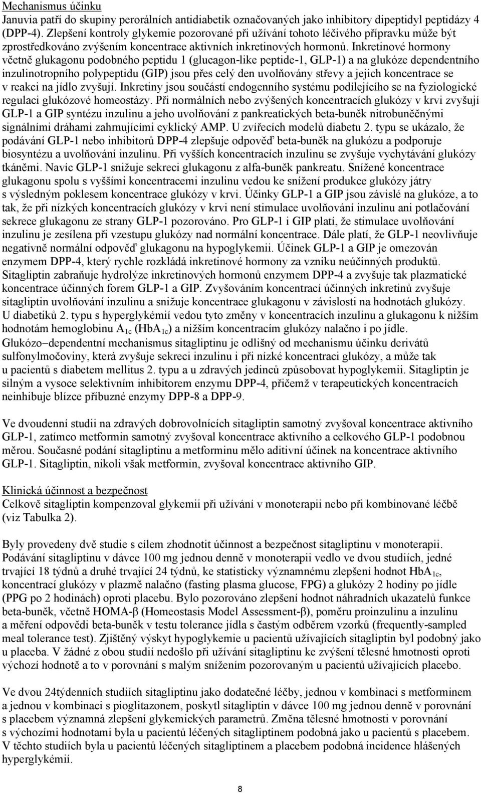 Inkretinové hormony včetně glukagonu podobného peptidu 1 (glucagon-like peptide-1, GLP-1) a na glukóze dependentního inzulinotropního polypeptidu (GIP) jsou přes celý den uvolňovány střevy a jejich