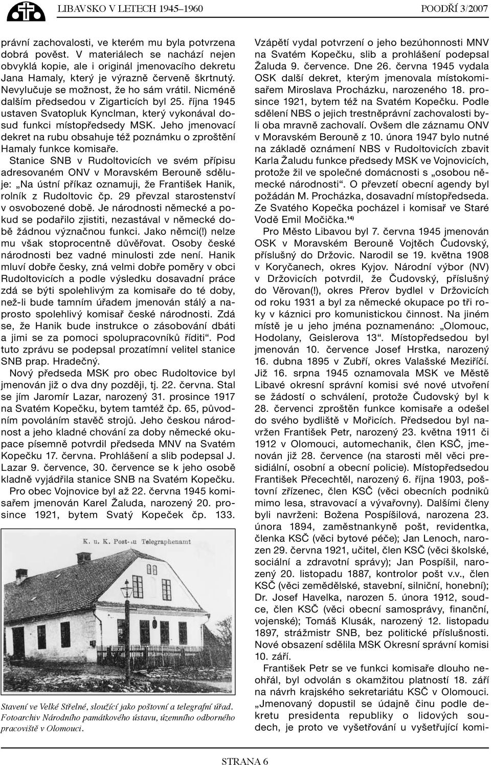 Nicméně dalším předsedou v Zigarticích byl 25. října 1945 ustaven Svatopluk Kynclman, který vykonával dosud funkci místopředsedy MSK.