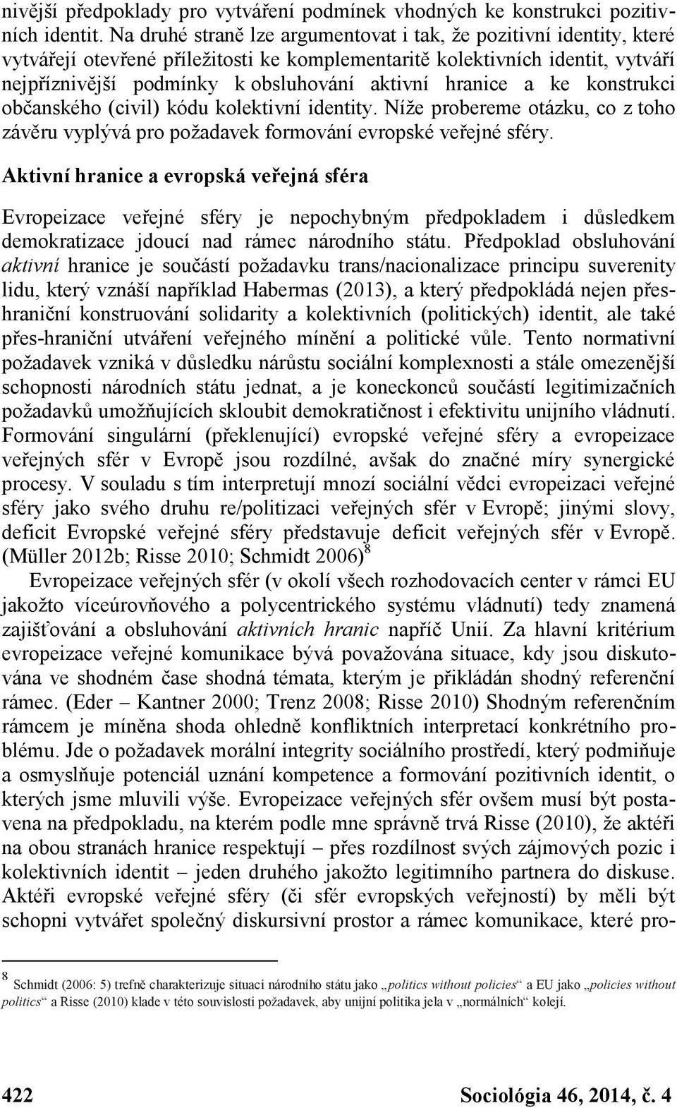 hranice a ke konstrukci občanského (civil) kódu kolektivní identity. Níže probereme otázku, co z toho závěru vyplývá pro požadavek formování evropské veřejné sféry.