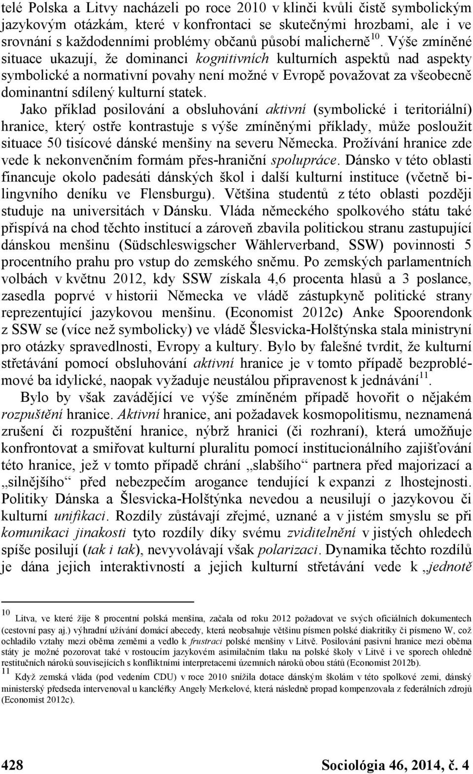 Výše zmíněné situace ukazují, že dominanci kognitivních kulturních aspektů nad aspekty symbolické a normativní povahy není možné v Evropě považovat za všeobecně dominantní sdílený kulturní statek.