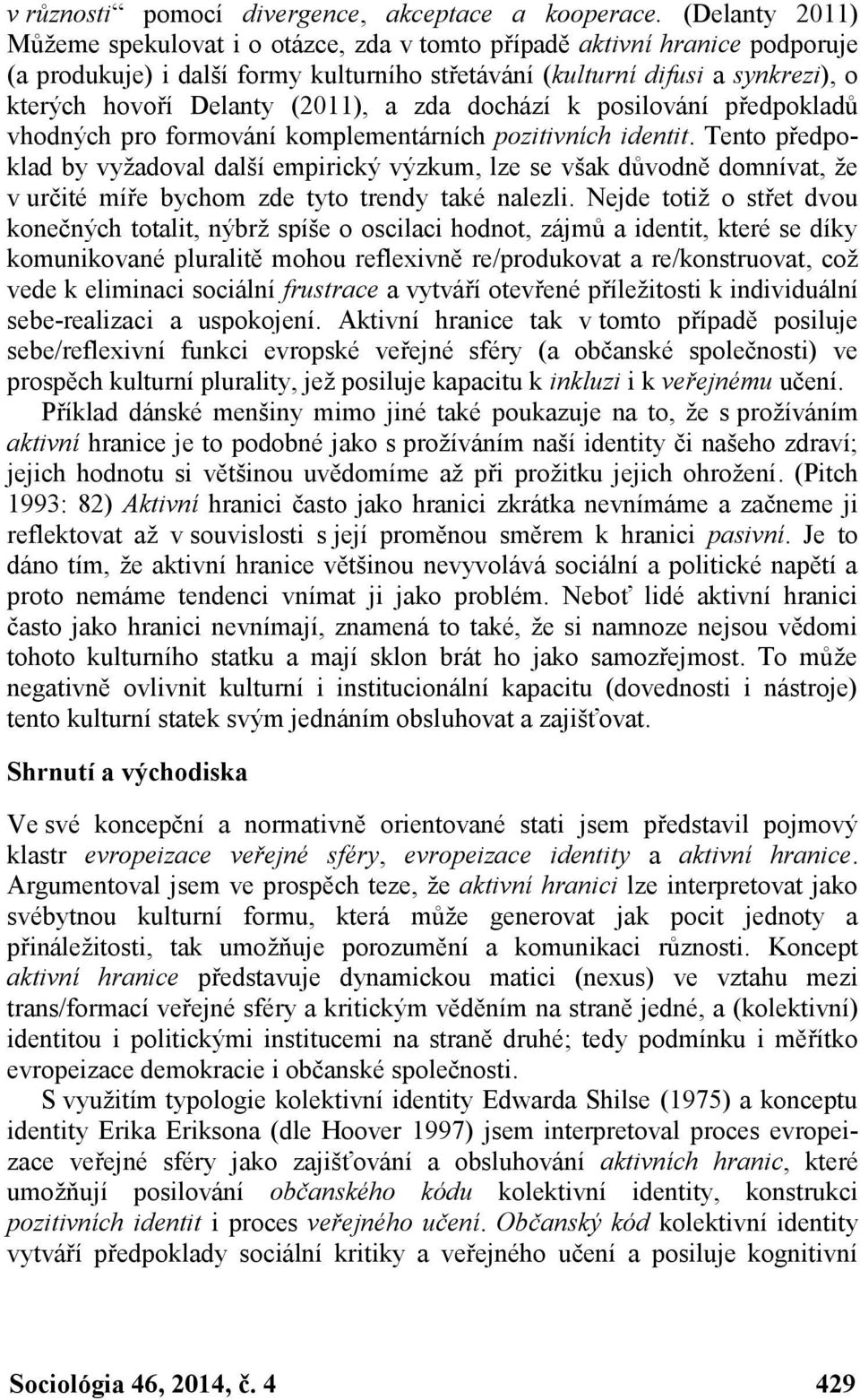 (2011), a zda dochází k posilování předpokladů vhodných pro formování komplementárních pozitivních identit.