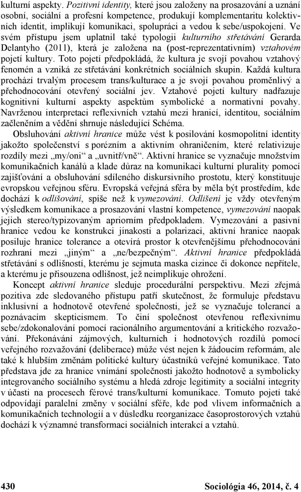 sebe/uspokojení. Ve svém přístupu jsem uplatnil také typologii kulturního střetávání Gerarda Delantyho (2011), která je založena na (post-reprezentativním) vztahovém pojetí kultury.