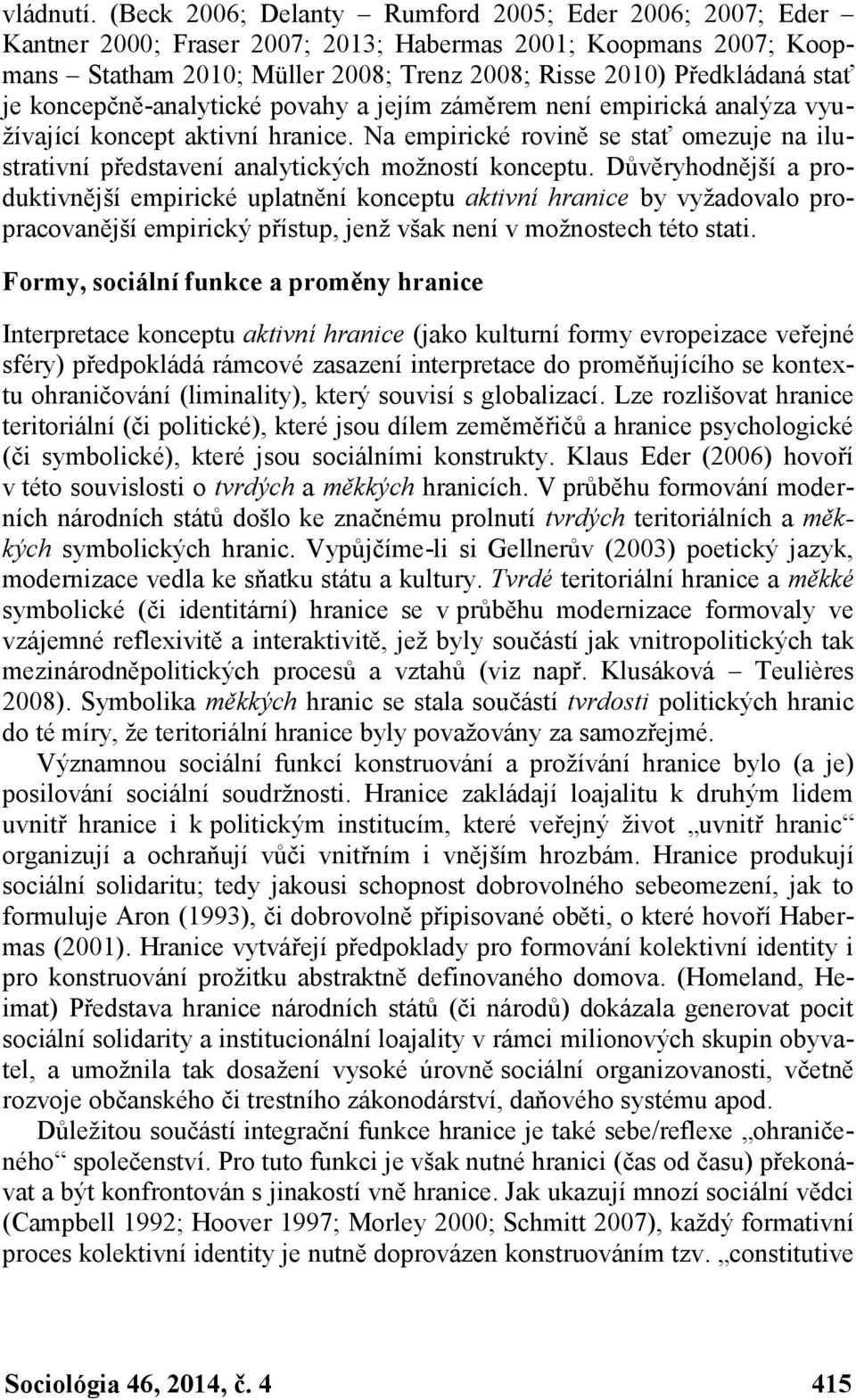 koncepčně-analytické povahy a jejím záměrem není empirická analýza využívající koncept aktivní hranice. Na empirické rovině se stať omezuje na ilustrativní představení analytických možností konceptu.