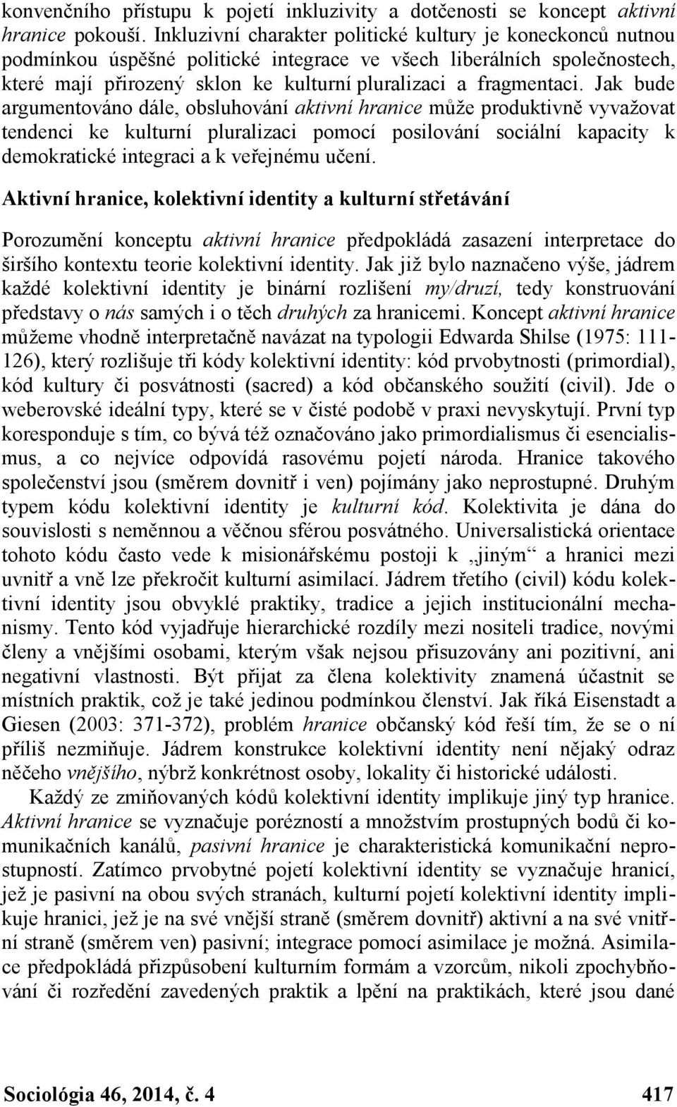 Jak bude argumentováno dále, obsluhování aktivní hranice může produktivně vyvažovat tendenci ke kulturní pluralizaci pomocí posilování sociální kapacity k demokratické integraci a k veřejnému učení.