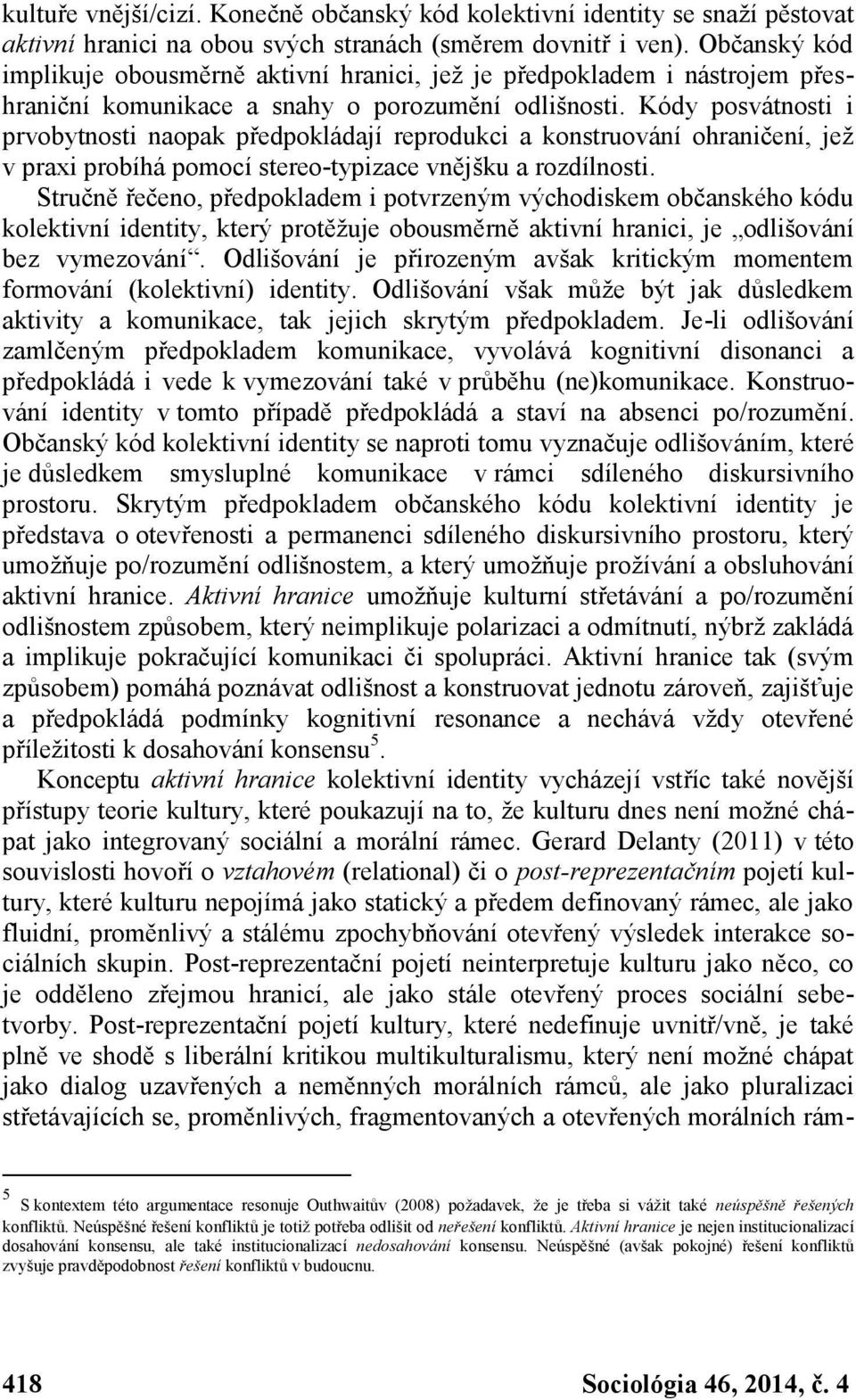 Kódy posvátnosti i prvobytnosti naopak předpokládají reprodukci a konstruování ohraničení, jež v praxi probíhá pomocí stereo-typizace vnějšku a rozdílnosti.