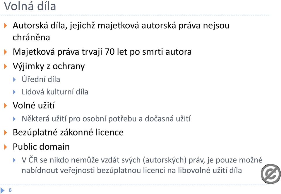 osobní potřebu a dočasná užití Bezúplatné zákonné licence Public domain V ČR se nikdo nemůže vzdát