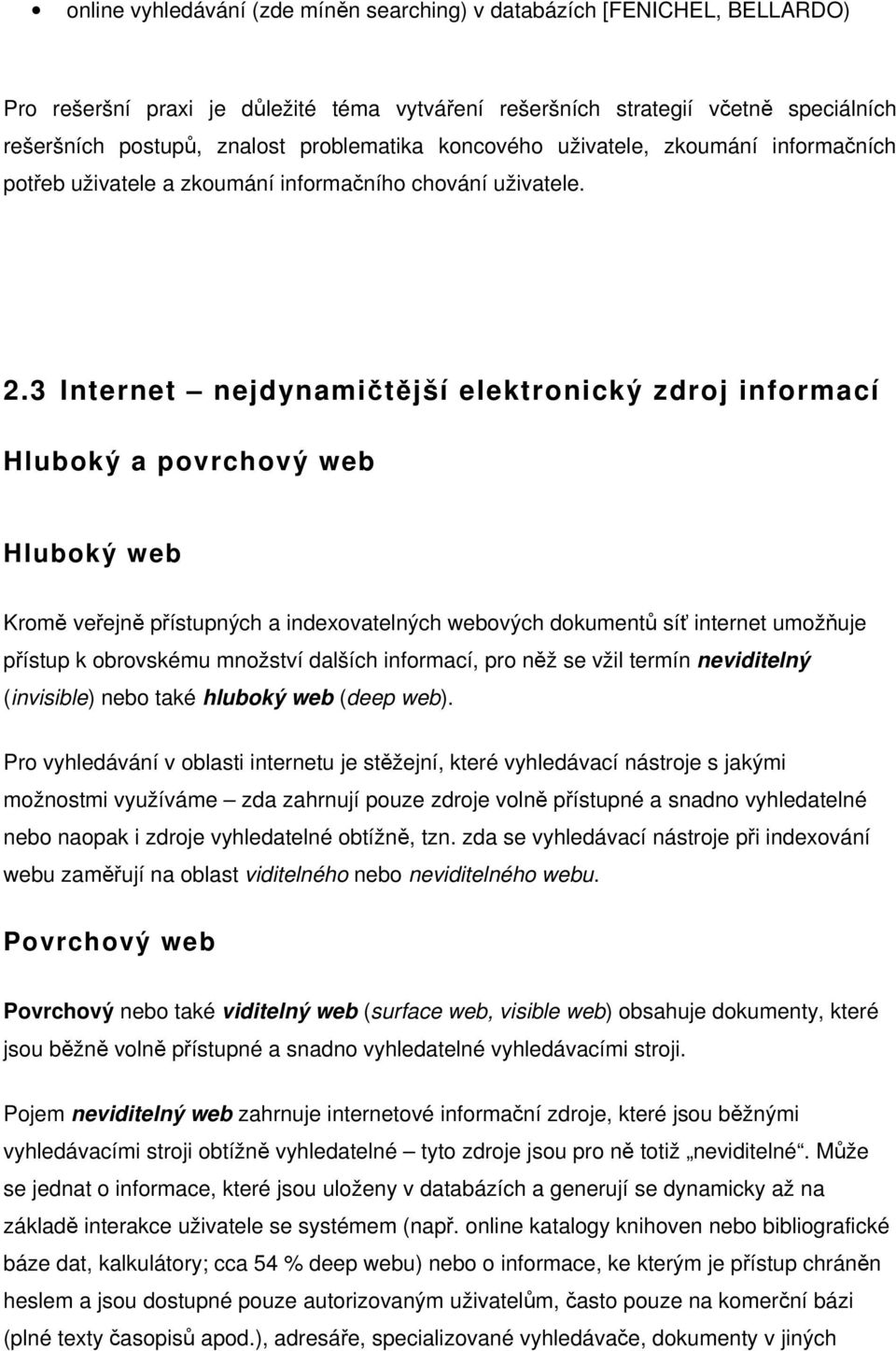 3 Internet nejdynamičtější elektronický zdroj informací Hluboký a povrchový web Hluboký web Kromě veřejně přístupných a indexovatelných webových dokumentů síť internet umožňuje přístup k obrovskému