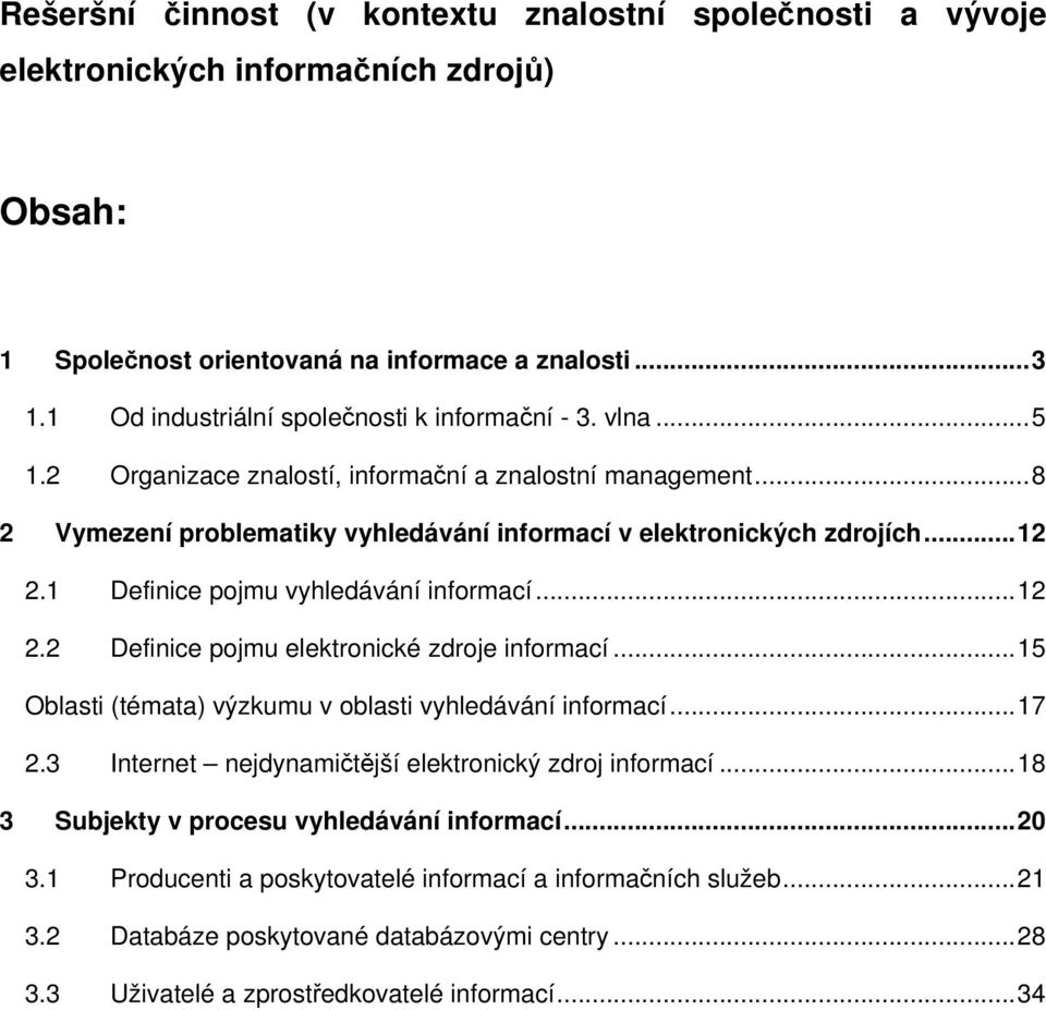 1 Definice pojmu vyhledávání informací...12 2.2 Definice pojmu elektronické zdroje informací...15 Oblasti (témata) výzkumu v oblasti vyhledávání informací...17 2.