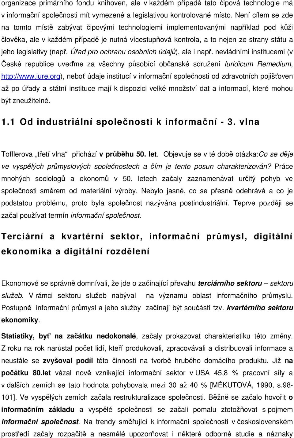 legislativy (např. Úřad pro ochranu osobních údajů), ale i např. nevládními institucemi (v České republice uveďme za všechny působící občanské sdružení Iuridicum Remedium, http://www.iure.