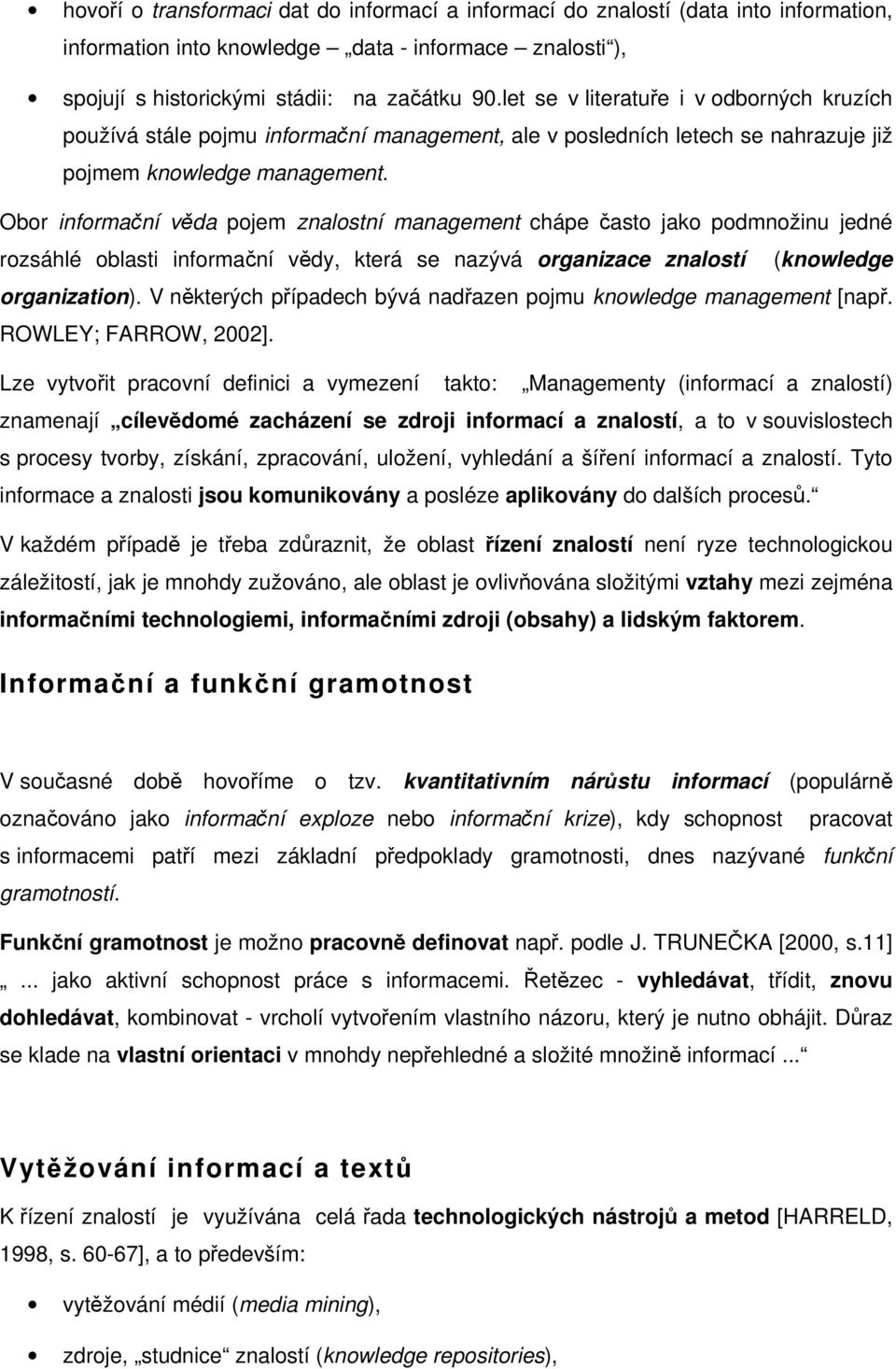 Obor informační věda pojem znalostní management chápe často jako podmnožinu jedné rozsáhlé oblasti informační vědy, která se nazývá organizace znalostí (knowledge organization).