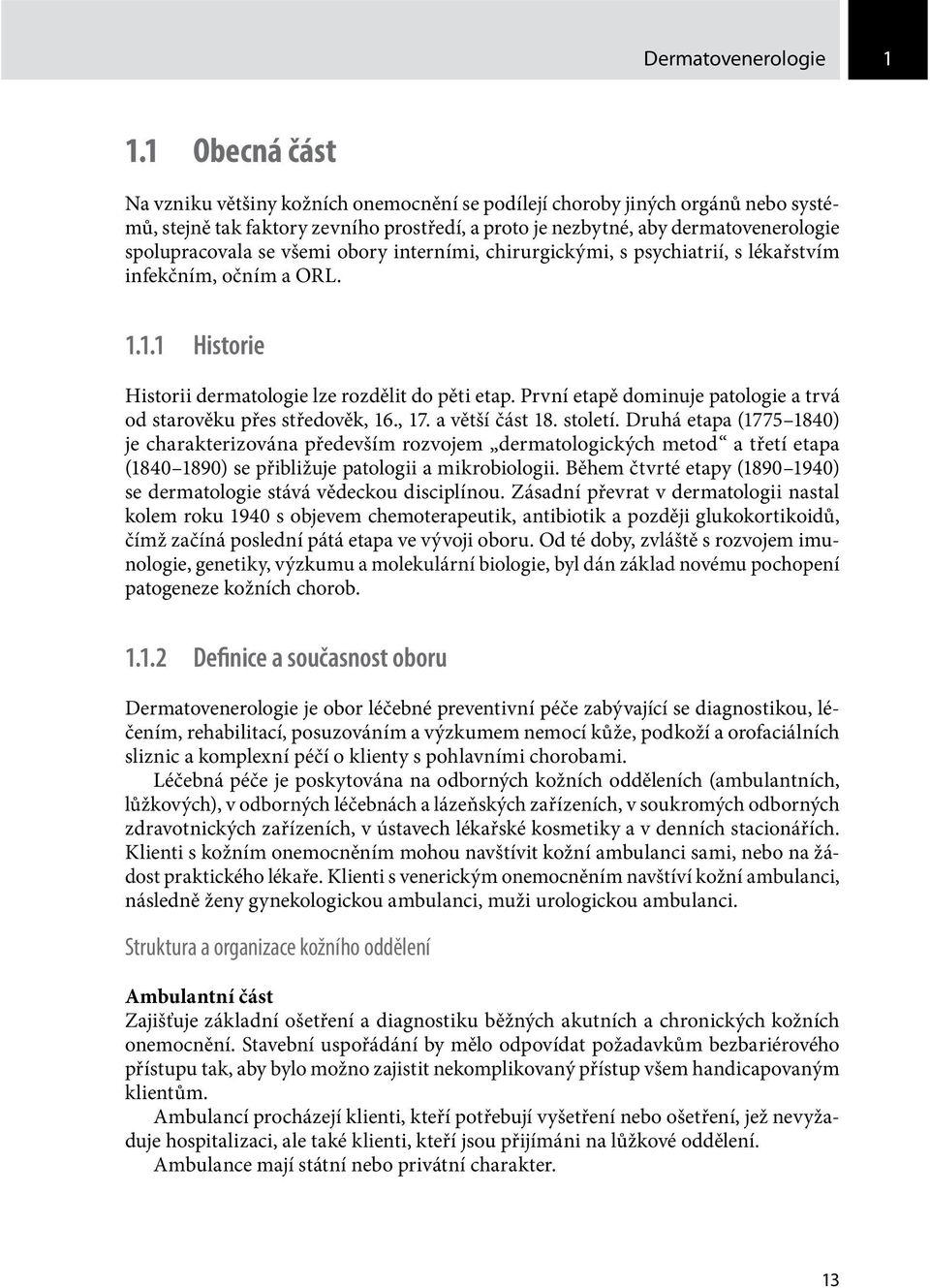 všemi obory interními, chirurgickými, s psychiatrií, s lékařstvím infekčním, očním a ORL. 1.1.1 Historie Historii dermatologie lze rozdělit do pěti etap.