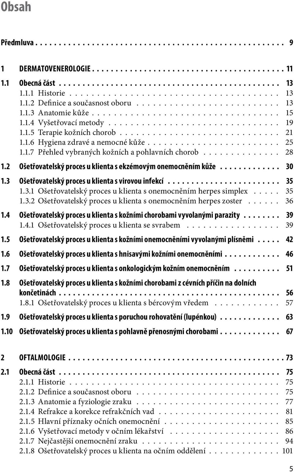 .............................. 19 1.1.5 Terapie kožních chorob............................. 21 1.1.6 Hygiena zdravé a nemocné kůže........................ 25 1.1.7 Přehled vybraných kožních a pohlavních chorob.