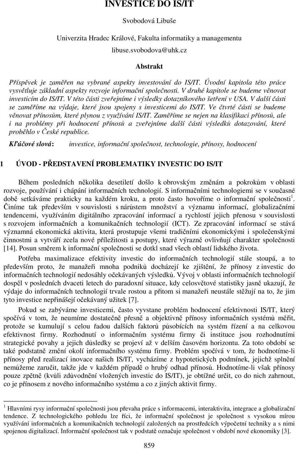 V této části zveřejníme i výsledky dotazníkového šetření v USA. V další části se zaměříme na výdaje, které jsou spojeny s investicemi do IS/IT.