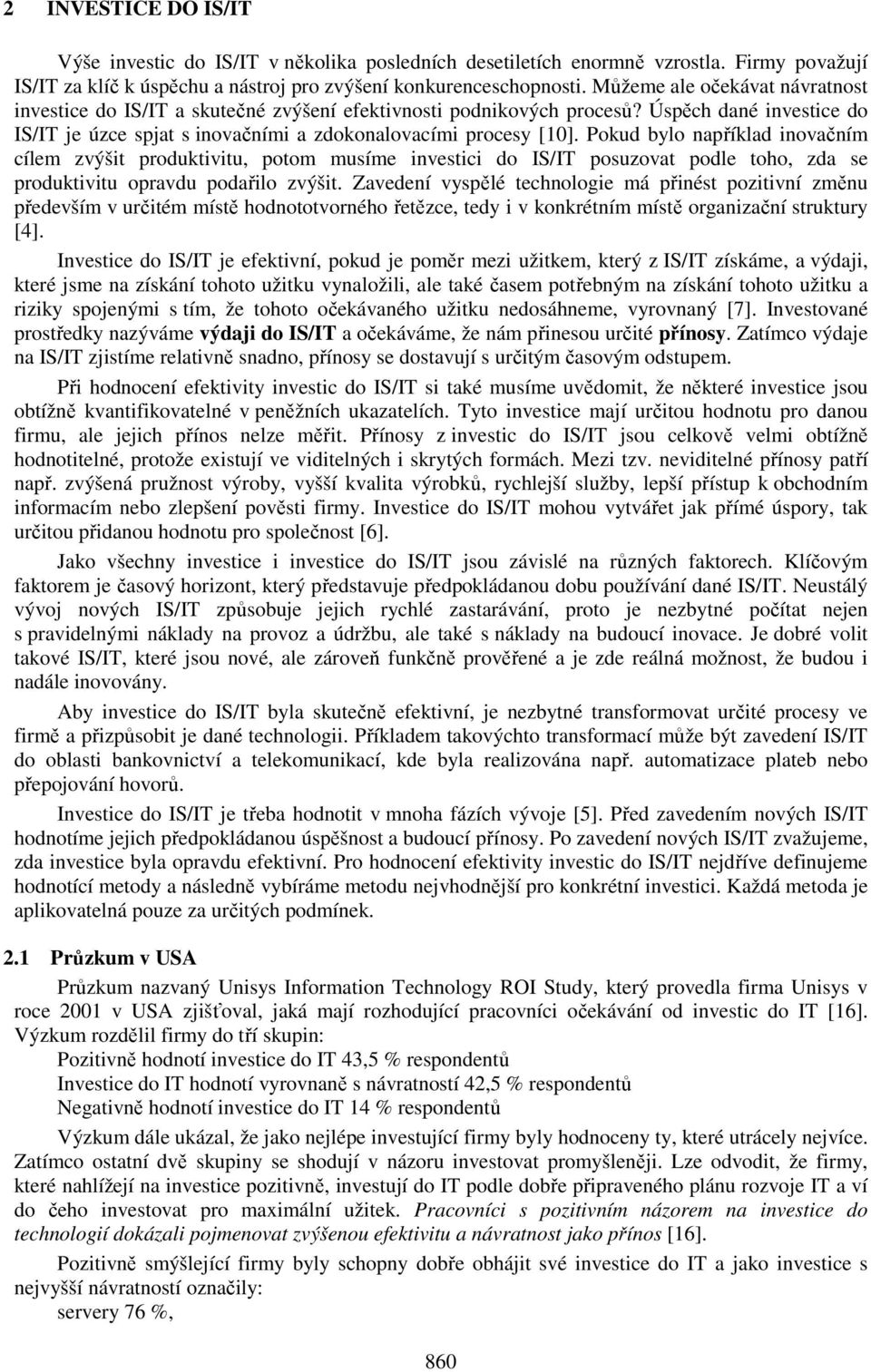 Pokud bylo například inovačním cílem zvýšit produktivitu, potom musíme investici do IS/IT posuzovat podle toho, zda se produktivitu opravdu podařilo zvýšit.