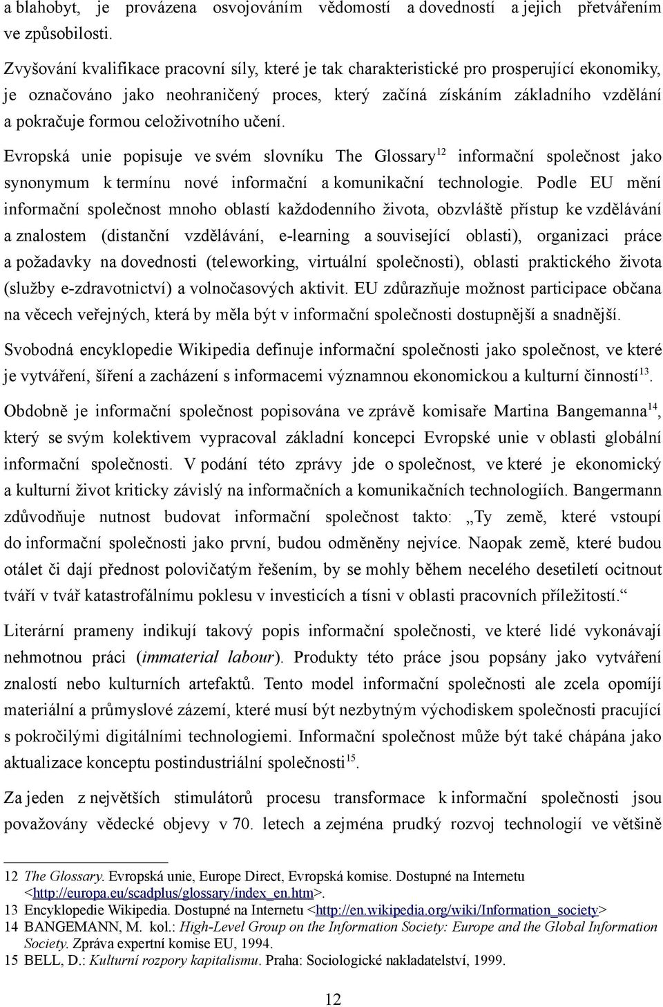 celoživotního učení. Evropská unie popisuje ve svém slovníku The Glossary 12 informační společnost jako synonymum k termínu nové informační a komunikační technologie.