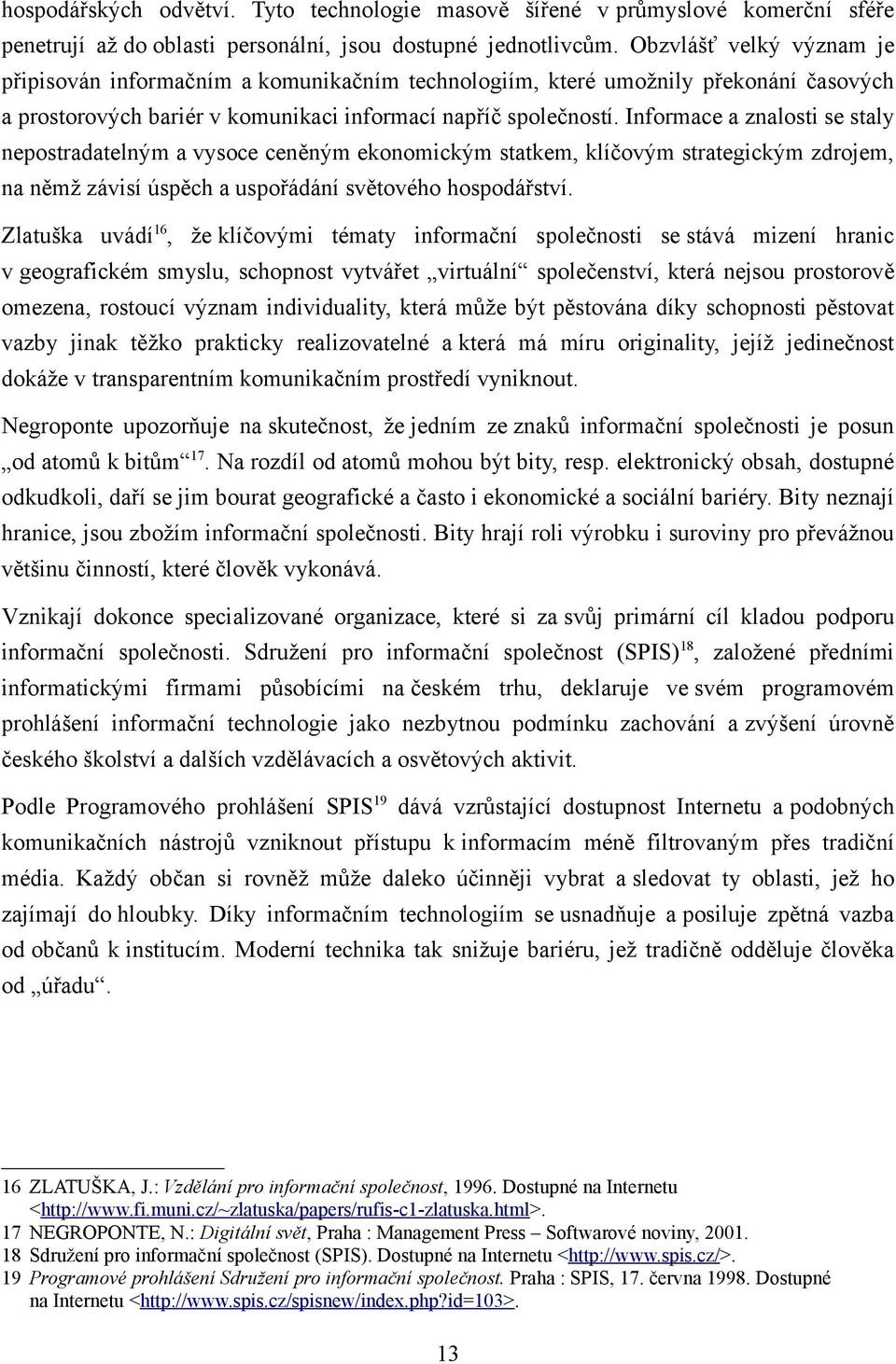 Informace a znalosti se staly nepostradatelným a vysoce ceněným ekonomickým statkem, klíčovým strategickým zdrojem, na němž závisí úspěch a uspořádání světového hospodářství.