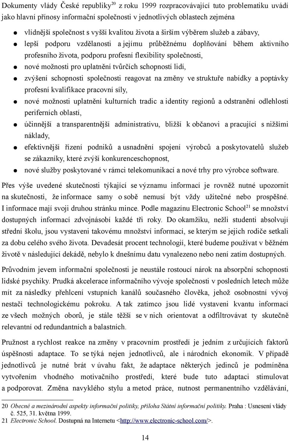 pro uplatnění tvůrčích schopností lidí, zvýšení schopnosti společnosti reagovat na změny ve struktuře nabídky a poptávky profesní kvalifikace pracovní síly, nové možnosti uplatnění kulturních tradic