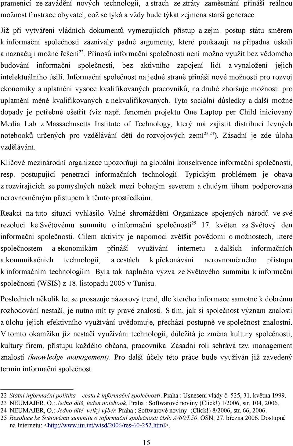 postup státu směrem k informační společnosti zaznívaly pádné argumenty, které poukazují na případná úskalí a naznačují možné řešení 22.