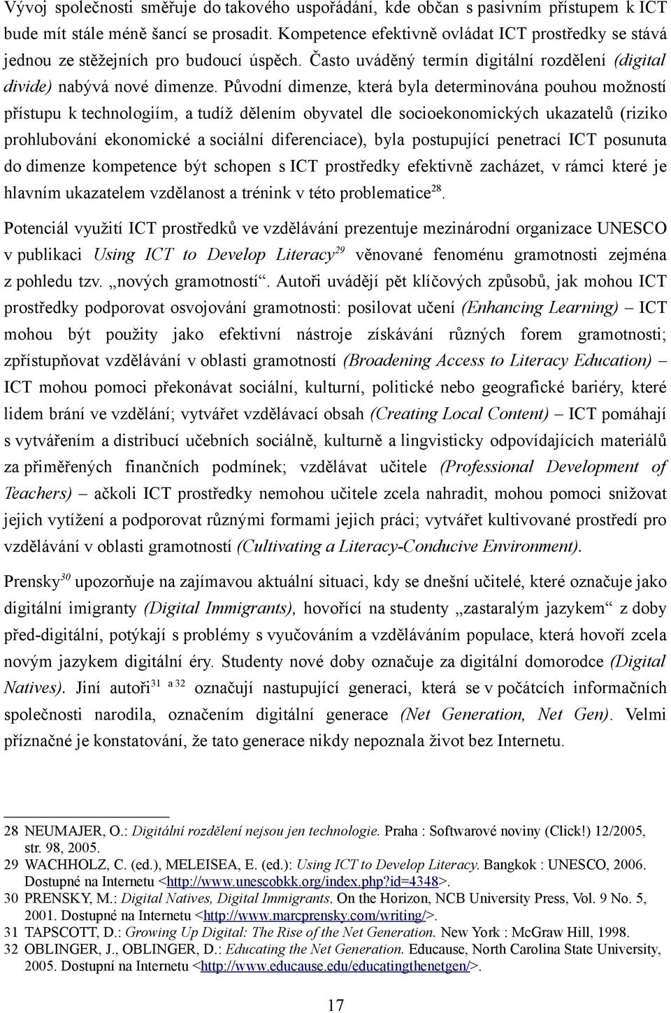 Původní dimenze, která byla determinována pouhou možností přístupu k technologiím, a tudíž dělením obyvatel dle socioekonomických ukazatelů (riziko prohlubování ekonomické a sociální diferenciace),