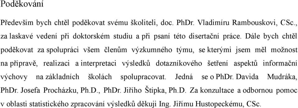 Dále bych chtěl poděkovat za spolupráci všem členům výzkumného týmu, se kterými jsem měl možnost na přípravě, realizaci a interpretaci výsledků