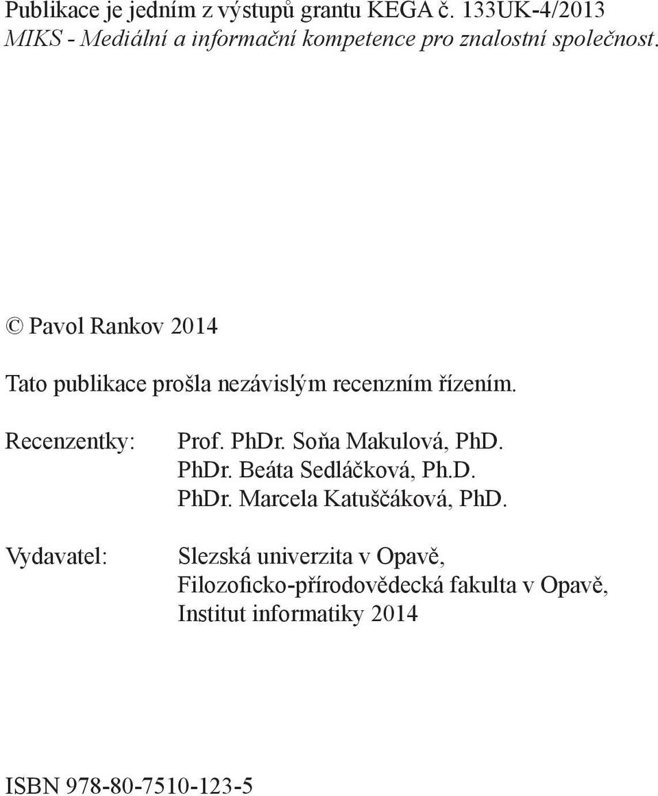 Pavol Rankov 2014 Tato publikace prošla nezávislým recenzním řízením. Recenzentky: Vydavatel: Prof. PhDr.