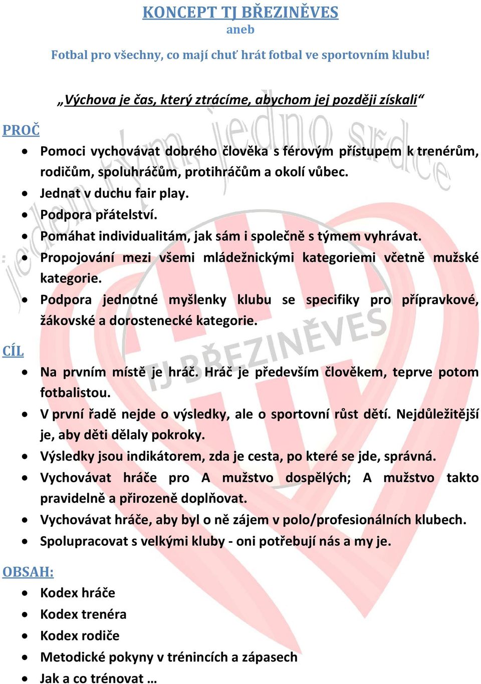 CÍL Jednat v duchu fair play. Podpora přátelství. Pomáhat individualitám, jak sám i společně s týmem vyhrávat. Propojování mezi všemi mládežnickými kategoriemi včetně mužské kategorie.