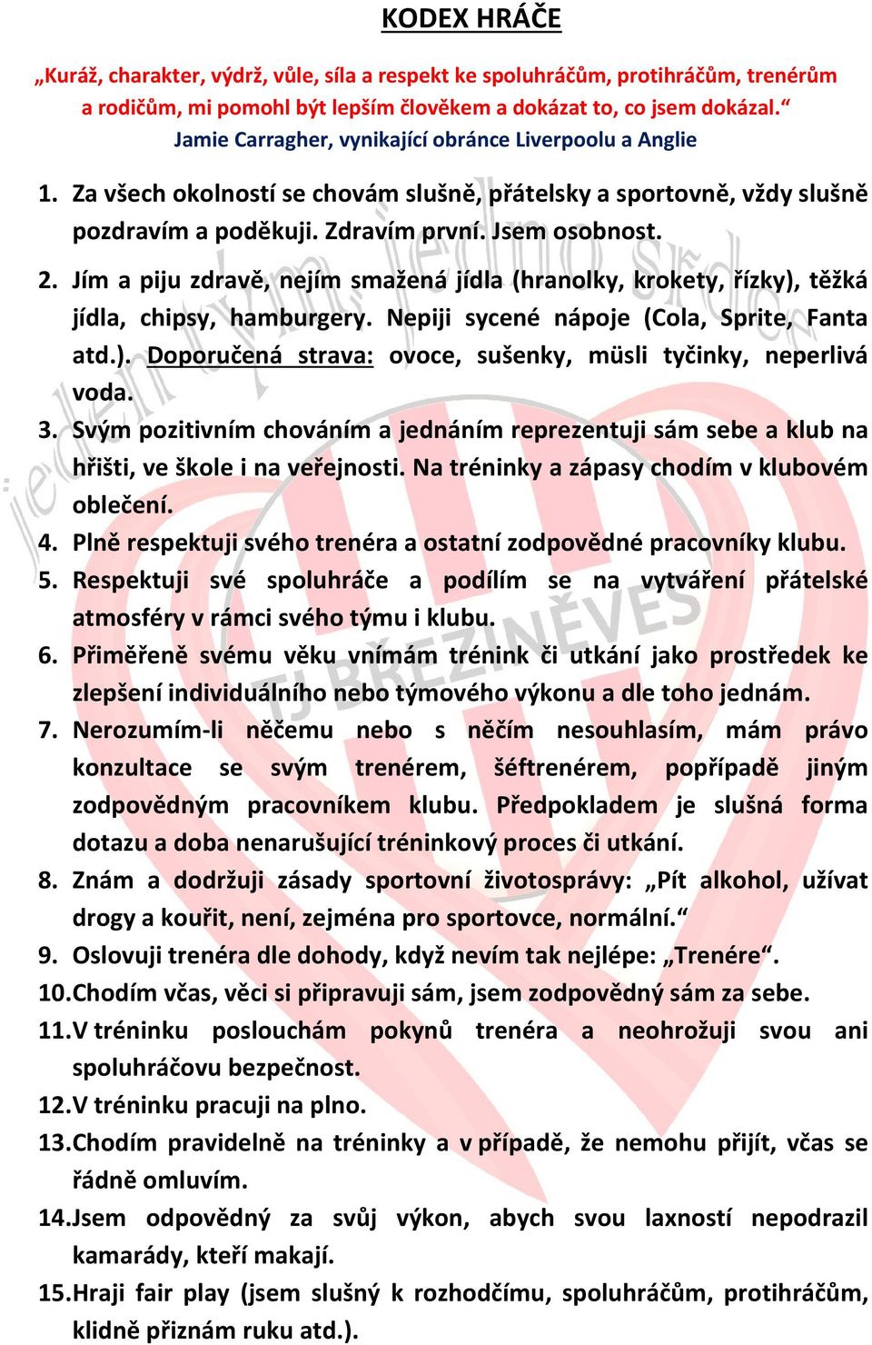 Jím a piju zdravě, nejím smažená jídla (hranolky, krokety, řízky), těžká jídla, chipsy, hamburgery. Nepiji sycené nápoje (Cola, Sprite, Fanta atd.). Doporučená strava: ovoce, sušenky, müsli tyčinky, neperlivá voda.