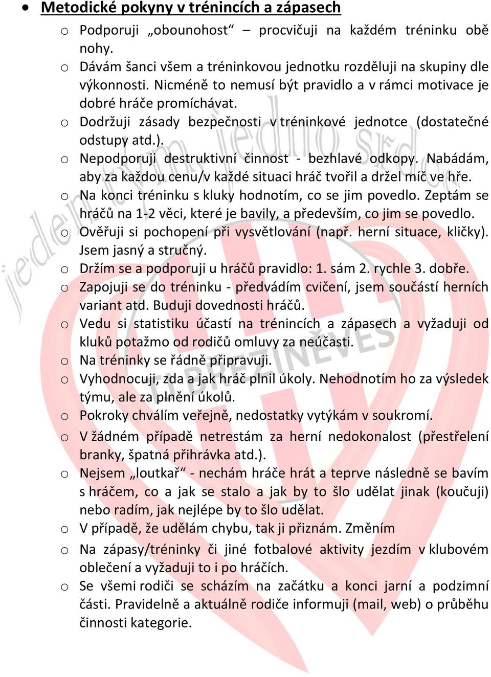 o Nepodporuji destruktivní činnost - bezhlavé odkopy. Nabádám, aby za každou cenu/v každé situaci hráč tvořil a držel míč ve hře. o Na konci tréninku s kluky hodnotím, co se jim povedlo.