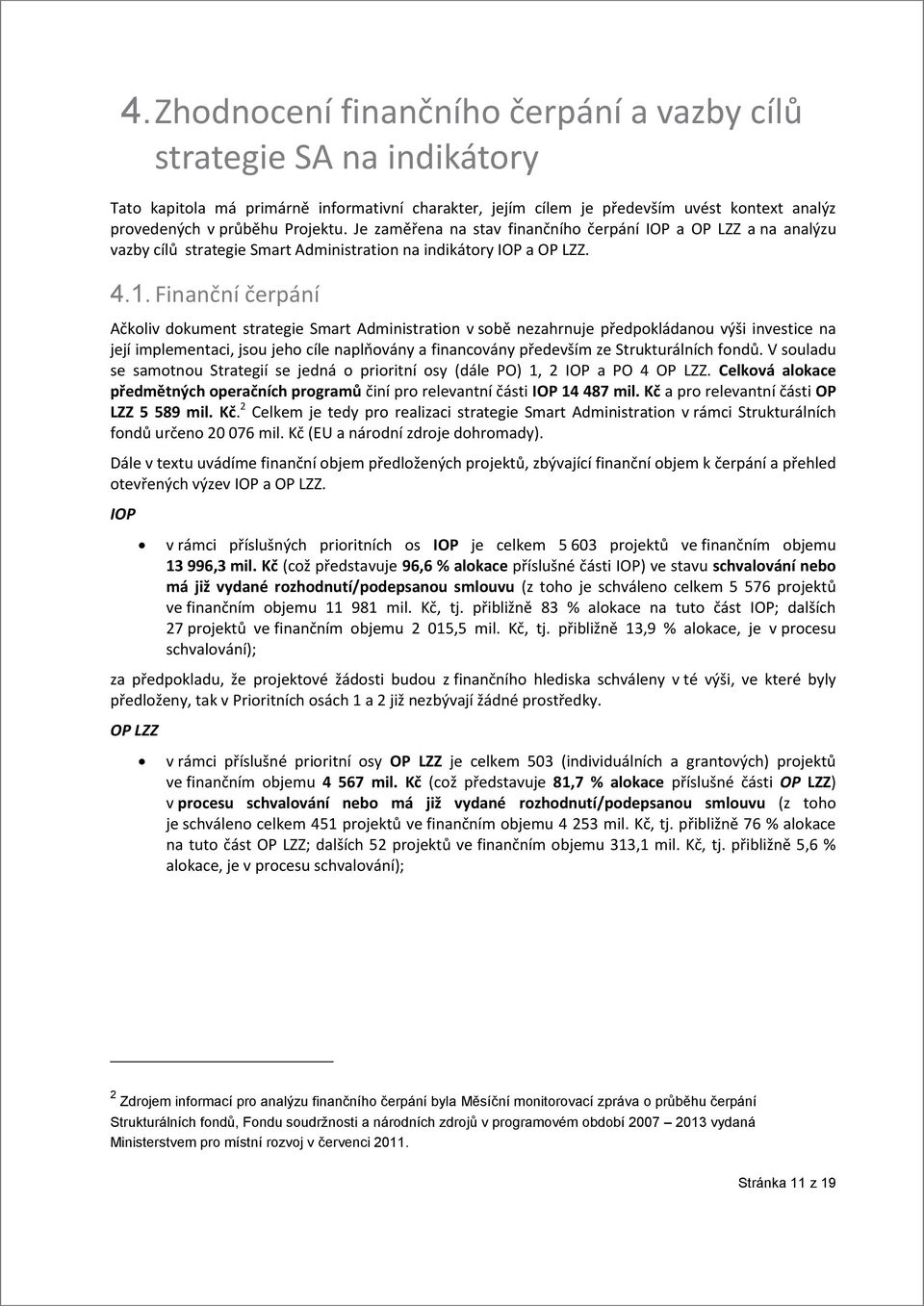 Finanční čerpání Ačkoliv dokument strategie Smart Administration v sobě nezahrnuje předpokládanou výši investice na její implementaci, jsou jeho cíle naplňovány a financovány především ze