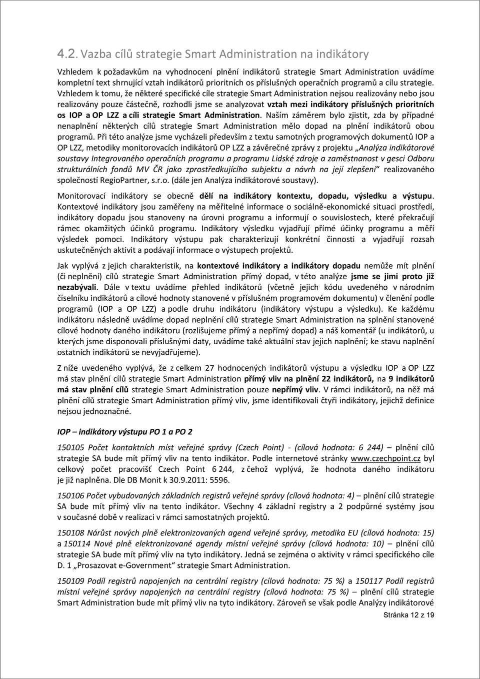 Vzhledem k tomu, že některé specifické cíle strategie Smart Administration nejsou realizovány nebo jsou realizovány pouze částečně, rozhodli jsme se analyzovat vztah mezi indikátory příslušných