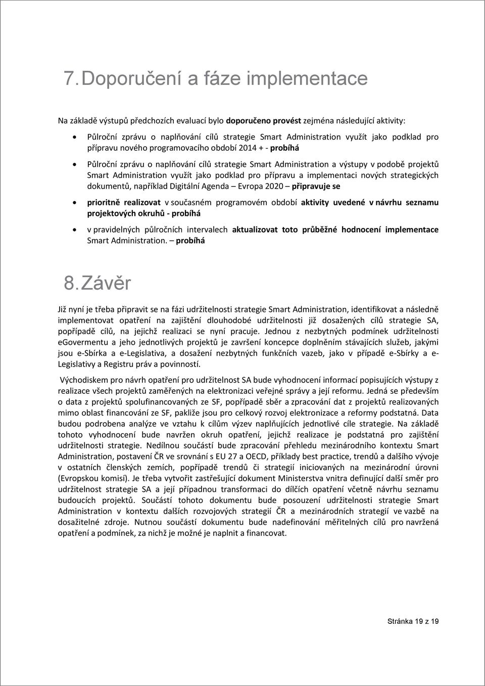 podklad pro přípravu a implementaci nových strategických dokumentů, například Digitální Agenda Evropa 2020 připravuje se prioritně realizovat v současném programovém období aktivity uvedené v návrhu