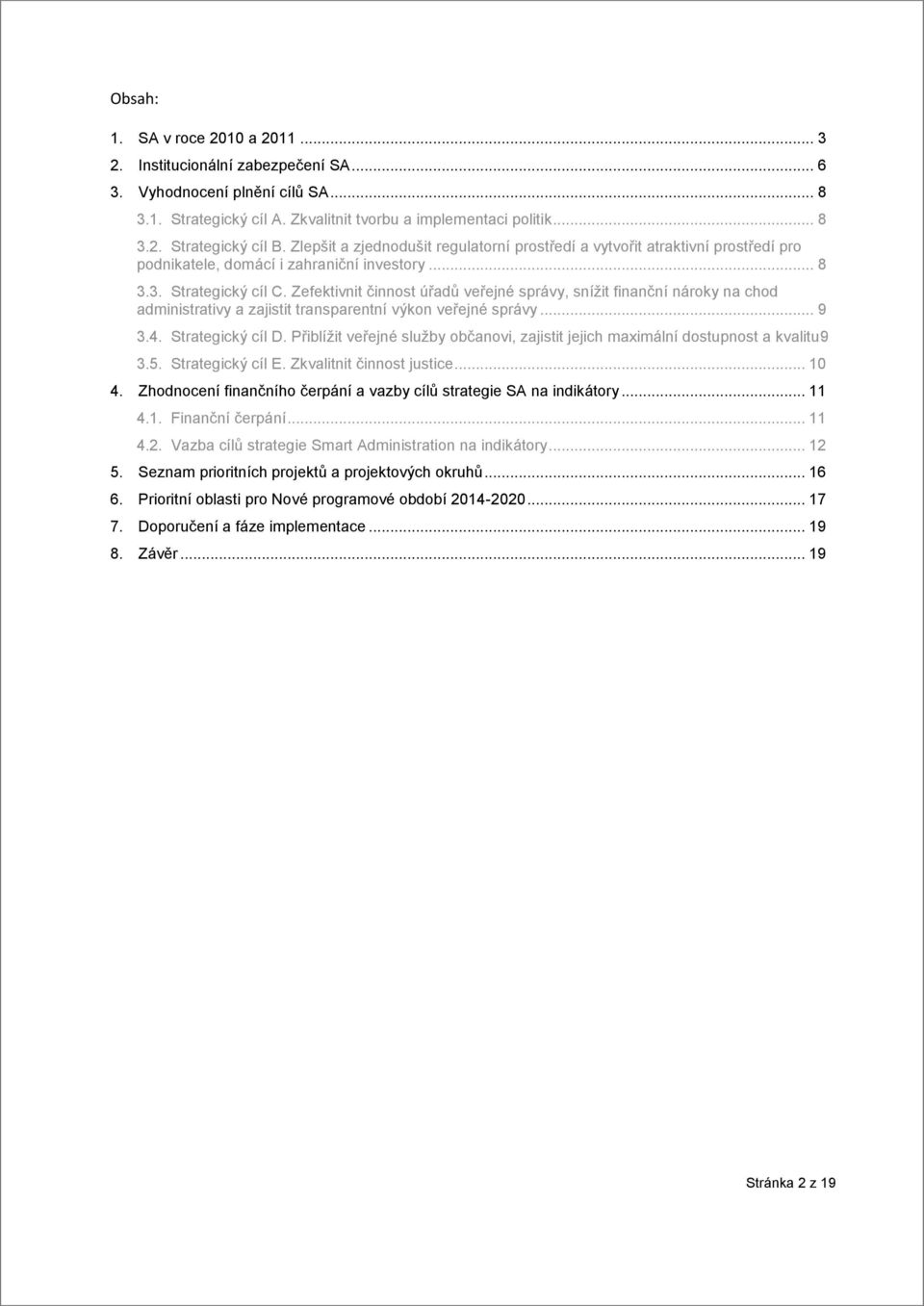 Zefektivnit činnost úřadů veřejné správy, snížit finanční nároky na chod administrativy a zajistit transparentní výkon veřejné správy... 9 3.4. Strategický cíl D.