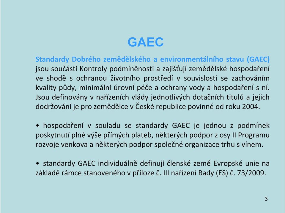 Jsou definovány v nařízeních vlády jednotlivých dotačních titulů a jejich dodržování je pro zemědělce v České republice povinné od roku 2004.