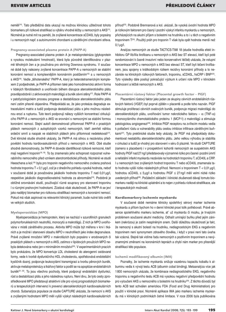 Pregnancy-associated plasma protein A (PAPP-A) Pregnancy-associated plasma protein A je metaloproteináza (glykoprotein s vysokou molekulární hmotností), která byla původně identifikována v plazmě