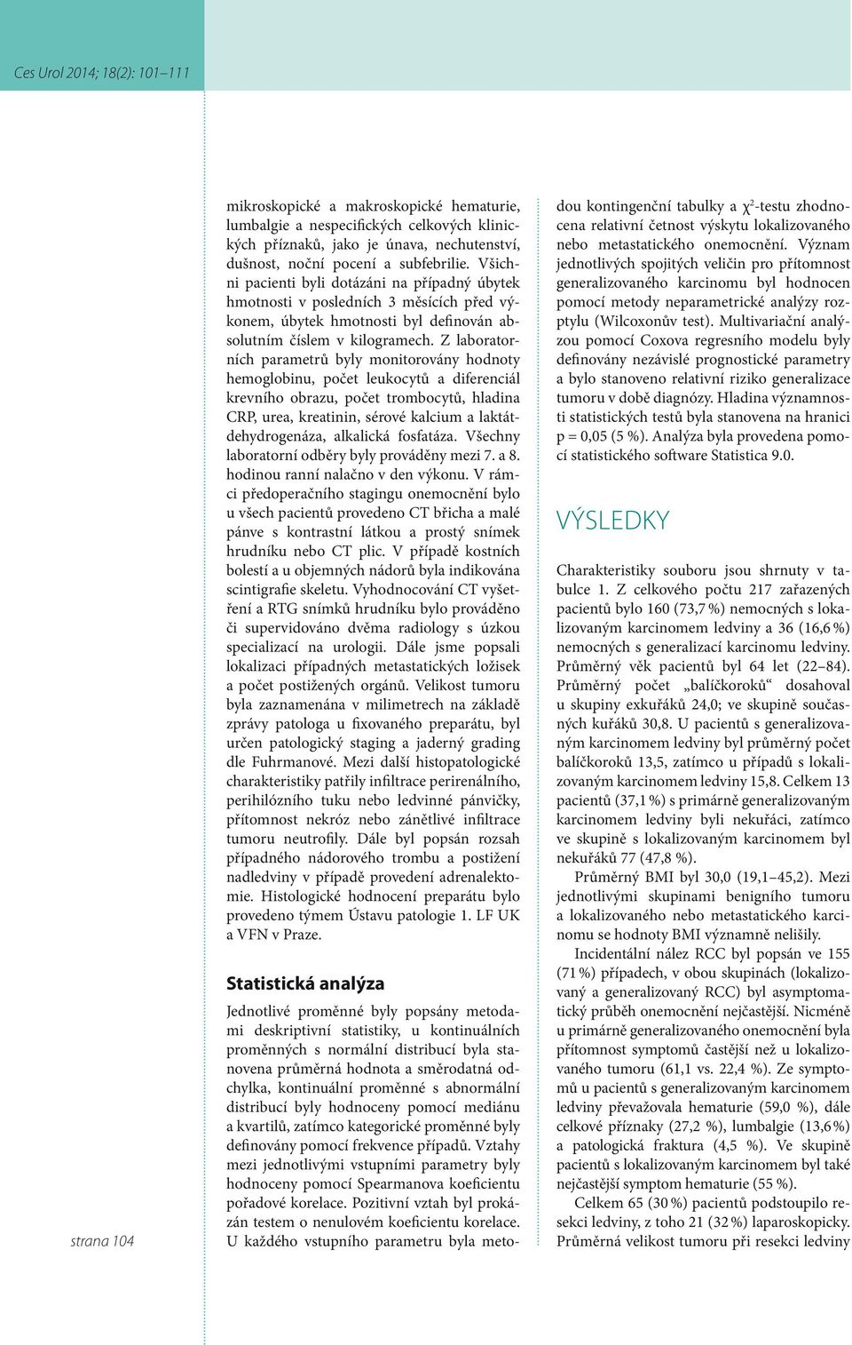 Z laboratorních parametrů byly monitorovány hodnoty hemoglobinu, počet leukocytů a diferenciál krevního obrazu, počet trombocytů, hladina CRP, urea, kreatinin, sérové kalcium a laktátdehydrogenáza,