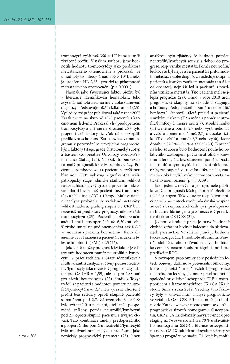 metastatického onemocnění (p < 0,0001). Naopak jako favorizující faktor přežití byl v literatuře identifikován hematokrit.