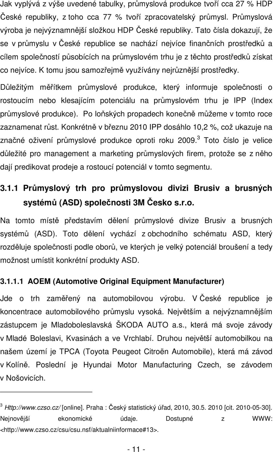 Tato čísla dokazují, že se v průmyslu v České republice se nachází nejvíce finančních prostředků a cílem společností působících na průmyslovém trhu je z těchto prostředků získat co nejvíce.