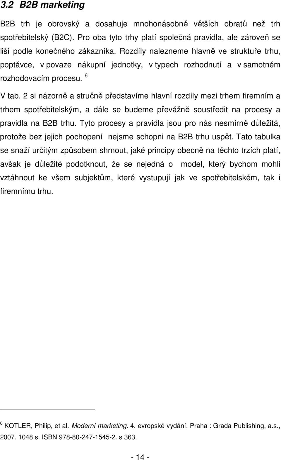 2 si názorně a stručně představíme hlavní rozdíly mezi trhem firemním a trhem spotřebitelským, a dále se budeme převážně soustředit na procesy a pravidla na B2B trhu.